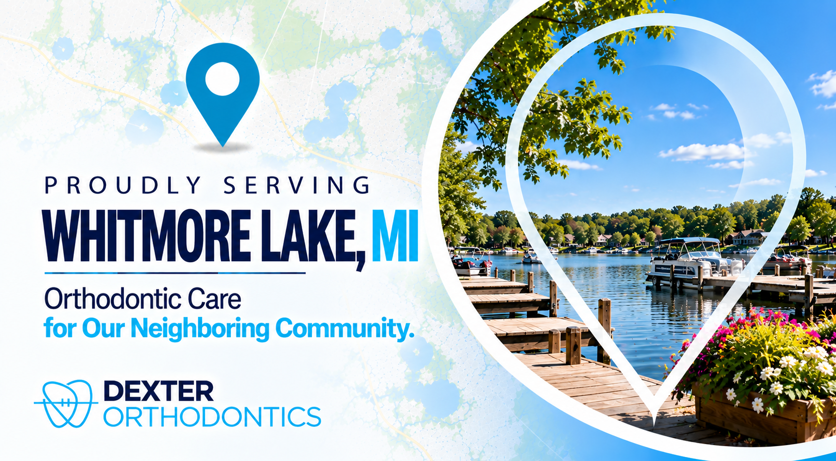 Map pin framing wooden docks, pontoon boats, and a flower planter on a sunny lake, beside the words Proudly Serving Whitmore Lake, MI and the Dexter Orthodontics logo.